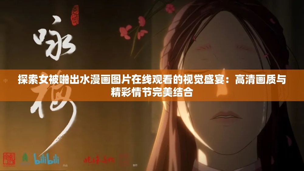 探索女被啪出水漫画图片在线观看的视觉盛宴：高清画质与精彩情节完美结合