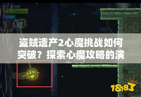 盗贼遗产2心魔挑战如何突破？探索心魔攻略的演变与制胜秘诀