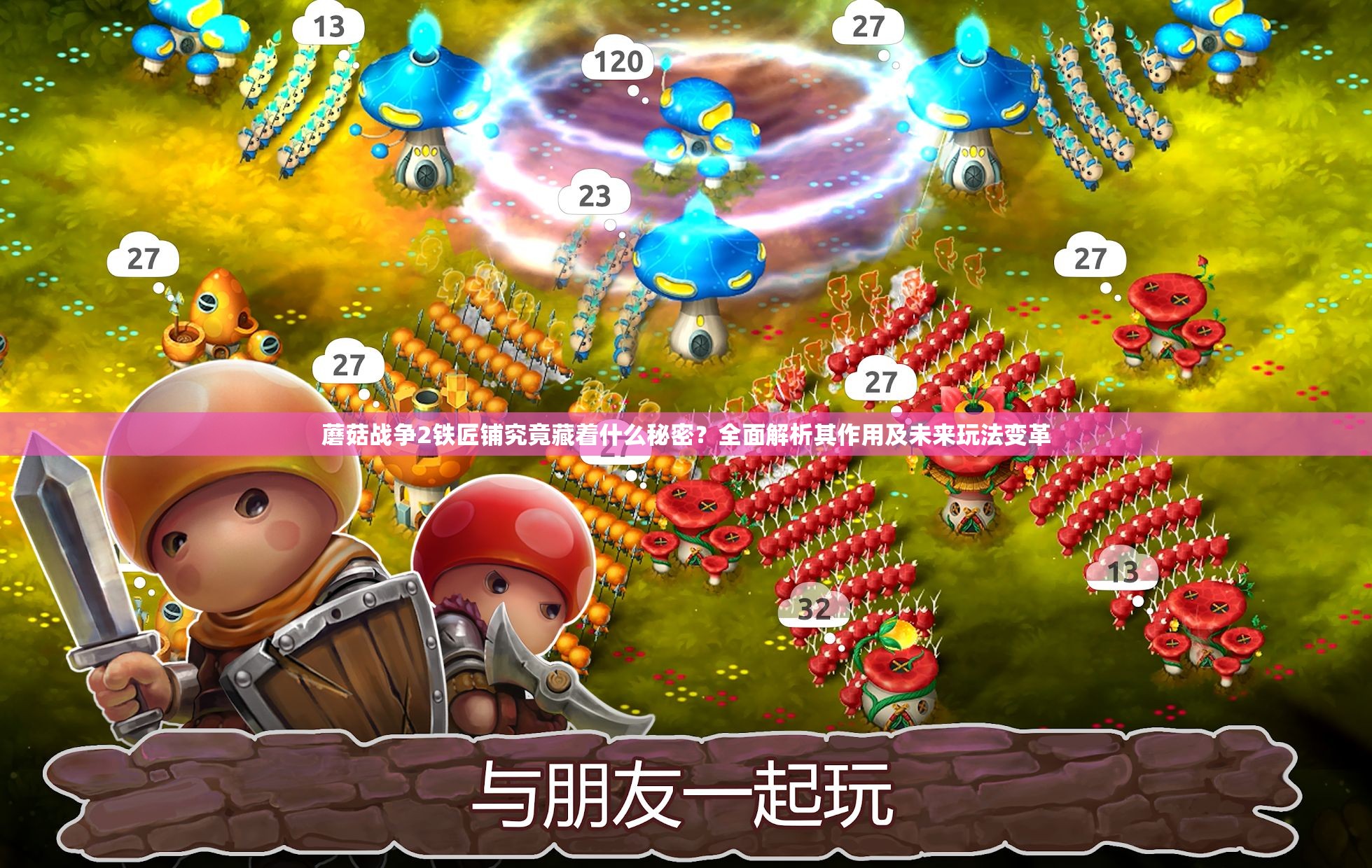 蘑菇战争2铁匠铺究竟藏着什么秘密？全面解析其作用及未来玩法变革
