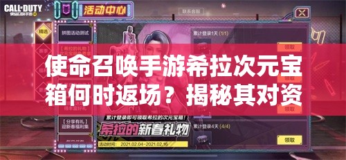 使命召唤手游希拉次元宝箱何时返场？揭秘其对资源管理的关键作用