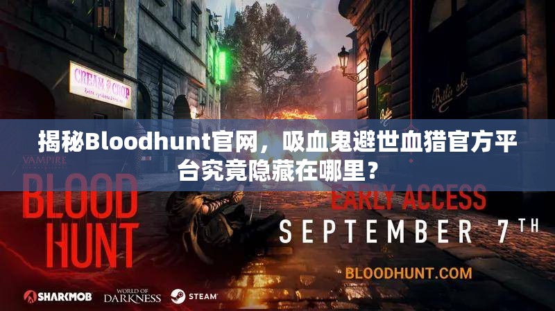 揭秘Bloodhunt官网，吸血鬼避世血猎官方平台究竟隐藏在哪里？