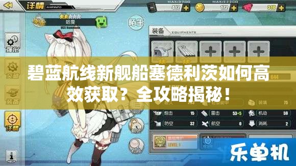 碧蓝航线新舰船塞德利茨如何高效获取？全攻略揭秘！