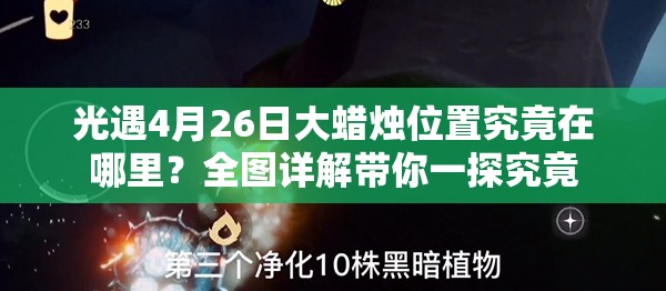 光遇4月26日大蜡烛位置究竟在哪里？全图详解带你一探究竟