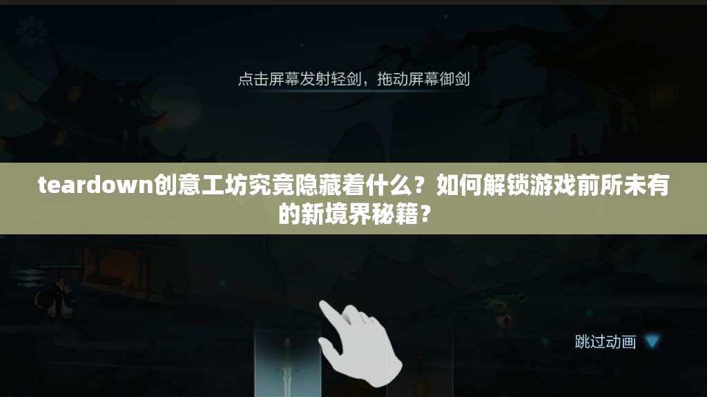 teardown创意工坊究竟隐藏着什么？如何解锁游戏前所未有的新境界秘籍？