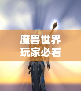 魔兽世界玩家必看，橙杖任务详细流程攻略，如何顺利通关成谜？