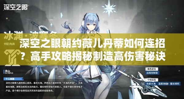 深空之眼朝约薇儿丹蒂如何连招？高手攻略揭秘制造高伤害秘诀？