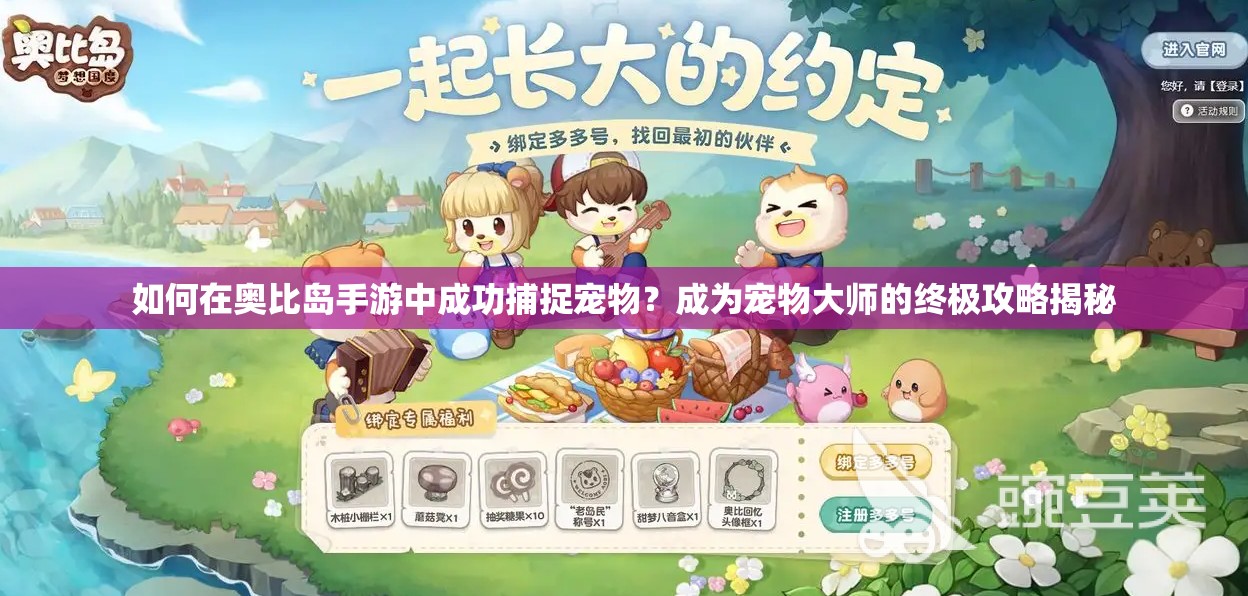 如何在奥比岛手游中成功捕捉宠物？成为宠物大师的终极攻略揭秘