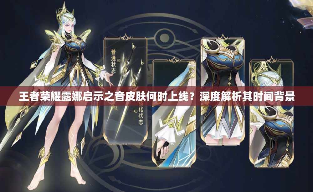 王者荣耀露娜启示之音皮肤何时上线？深度解析其时间背景
