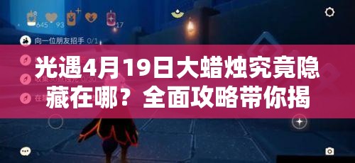 光遇4月19日大蜡烛究竟隐藏在哪？全面攻略带你揭秘所有位置！