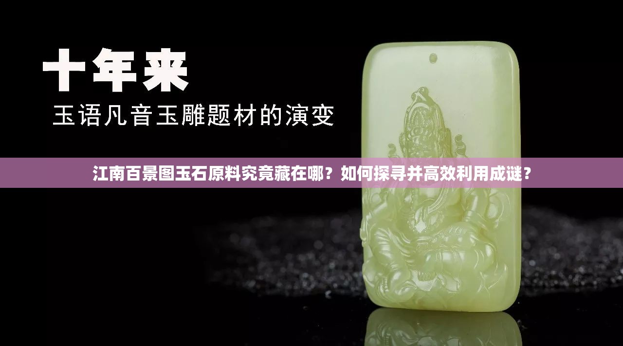 江南百景图玉石原料究竟藏在哪？如何探寻并高效利用成谜？
