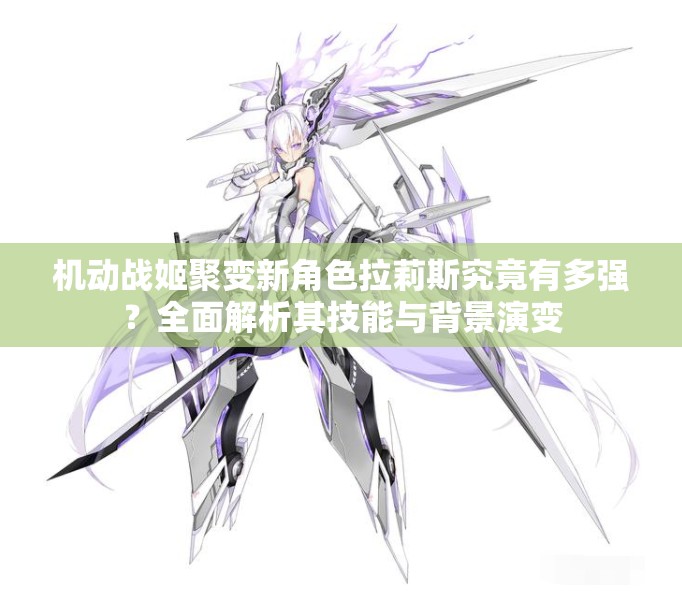 机动战姬聚变新角色拉莉斯究竟有多强？全面解析其技能与背景演变
