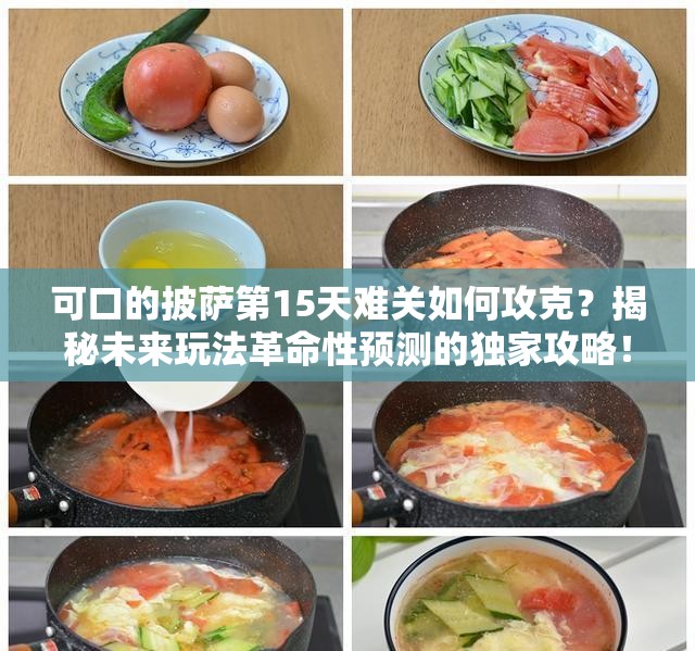 可口的披萨第15天难关如何攻克？揭秘未来玩法革命性预测的独家攻略！