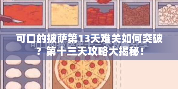 可口的披萨第13天难关如何突破？第十三天攻略大揭秘！
