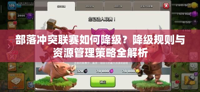 部落冲突联赛如何降级？降级规则与资源管理策略全解析