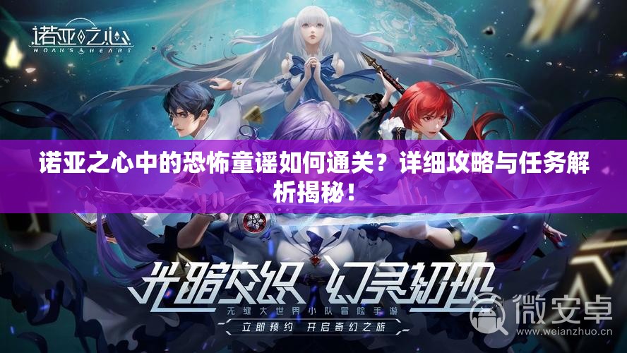 诺亚之心中的恐怖童谣如何通关？详细攻略与任务解析揭秘！