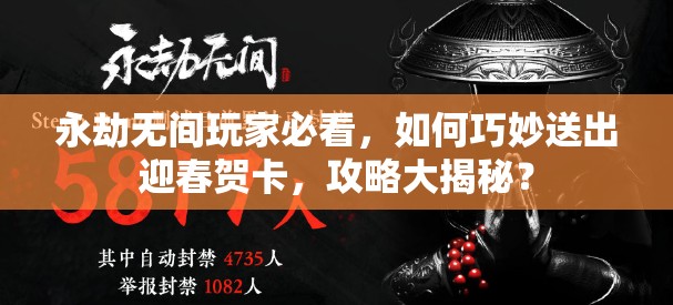 永劫无间玩家必看，如何巧妙送出迎春贺卡，攻略大揭秘？
