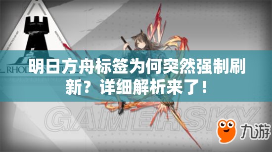 明日方舟标签为何突然强制刷新？详细解析来了！