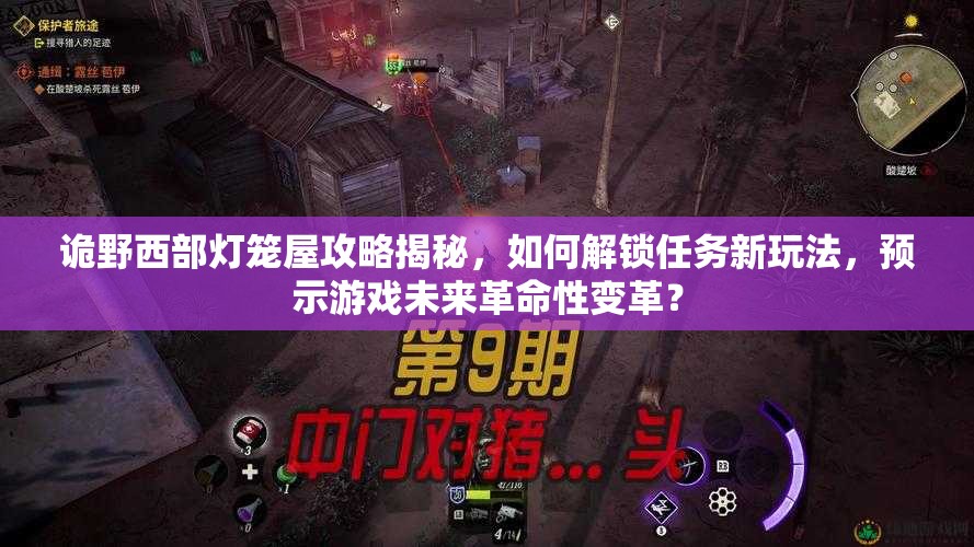 诡野西部灯笼屋攻略揭秘，如何解锁任务新玩法，预示游戏未来革命性变革？