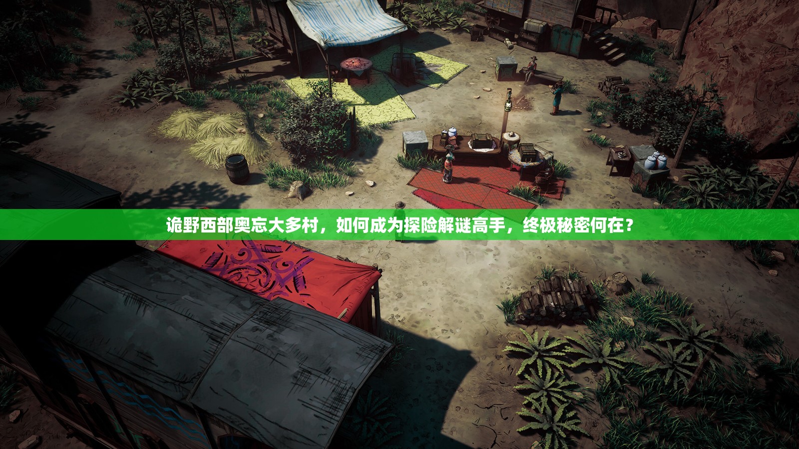 诡野西部奥忘大多村，如何成为探险解谜高手，终极秘密何在？