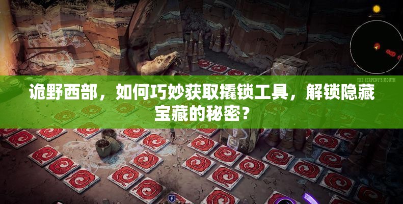 诡野西部，如何巧妙获取撬锁工具，解锁隐藏宝藏的秘密？