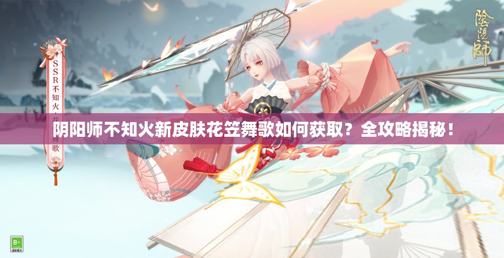 阴阳师不知火新皮肤花笠舞歌如何获取？全攻略揭秘！