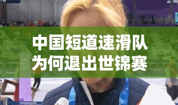 中国短道速滑队为何退出世锦赛？深度解析其底层逻辑与操作谜团