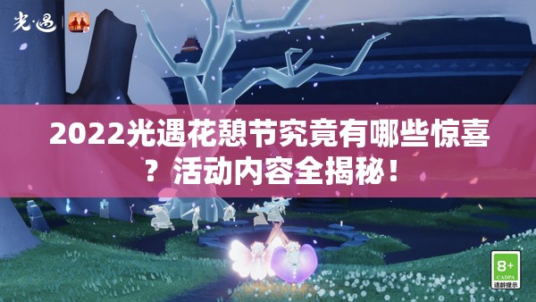 2022光遇花憩节究竟有哪些惊喜？活动内容全揭秘！