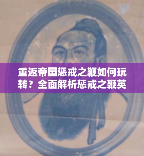 重返帝国惩戒之鞭如何玩转？全面解析惩戒之鞭英雄攻略