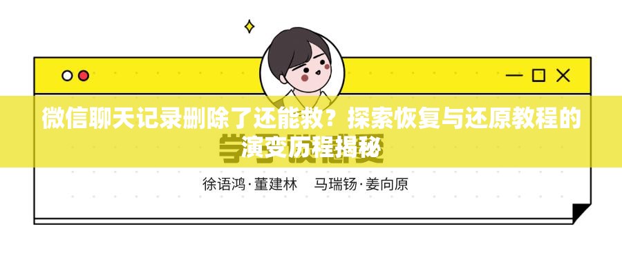 微信聊天记录删除了还能救？探索恢复与还原教程的演变历程揭秘