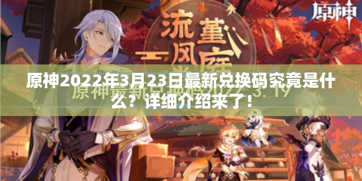原神2022年3月23日最新兑换码究竟是什么？详细介绍来了！