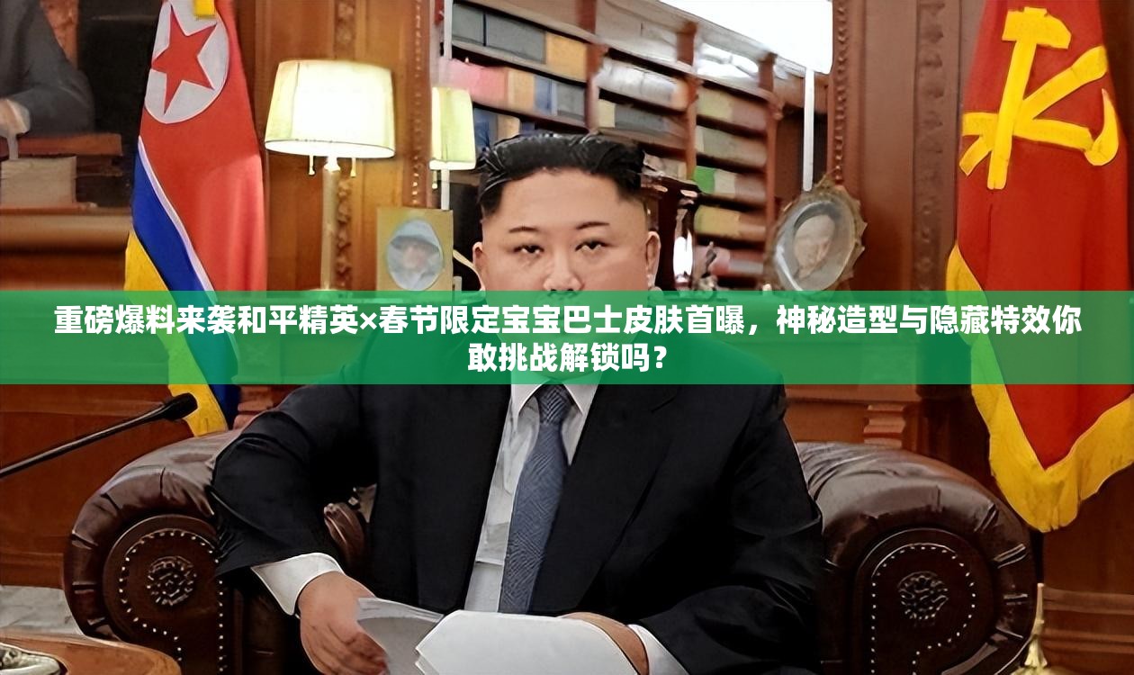 重磅爆料来袭和平精英×春节限定宝宝巴士皮肤首曝，神秘造型与隐藏特效你敢挑战解锁吗？