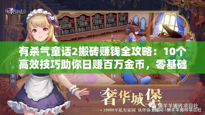 有杀气童话2搬砖赚钱全攻略：10个高效技巧助你日赚百万金币，零基础也能快速上手